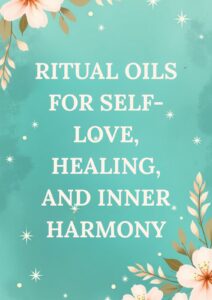 Ritual Oils for Self-Love, Healing, and Inner Harmony